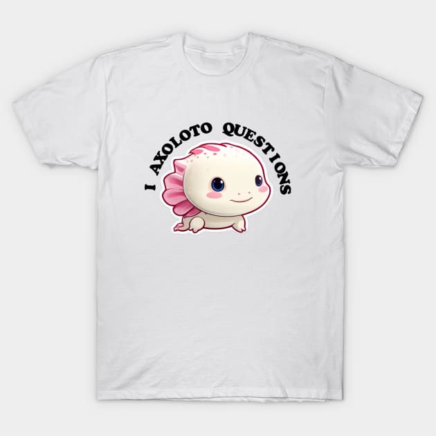 I ask axolotl questions. T-Shirt by MitsuiT